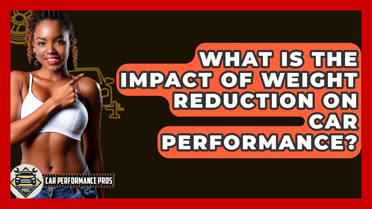 What Is the Impact of Weight Reduction on Car Performance? - Car Performance Pros