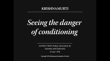 Seeing the danger of conditioning | J. Krishnamurti