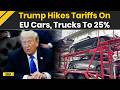 US News: Donald Trump Threatens 25% Tariffs On European Union Cars, Trucks Over Trade Dispute