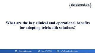 What Are The Key Clinical And Operational Benefits For Adopting Telehealth Solutions?