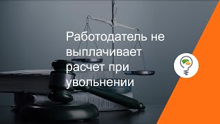 Работодатель не выплачивает расчет при увольнении