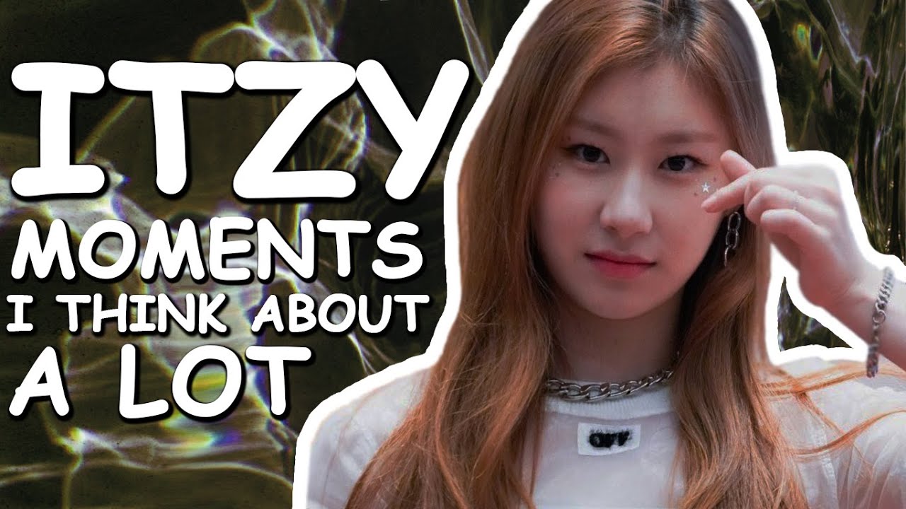 ITZY moments i think about a lot