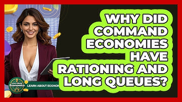 Why Did Command Economies Have Rationing And Long Queues? - Learn About Economics
