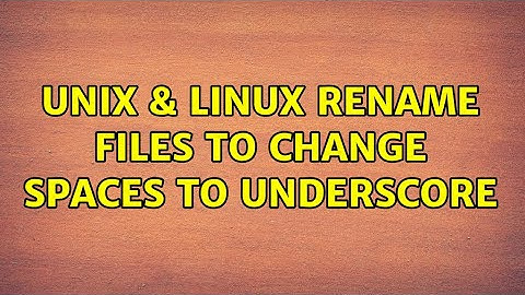 Unix & Linux: rename files to change spaces to underscore (7 Solutions!!)