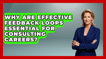 Why Are Effective Feedback Loops Essential For Consulting Careers? - Consulting Career Hub