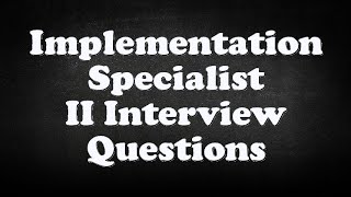 Implementation Specialist II Interview Questions