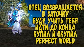 ПАПА ВЕРНУЛСЯ В ЗАТОЧКУ - ДЕЛАЙ КАК Я - УЧИСЬ - PERFECT WORLD 2020 - ЗАТОЧКА ЕЩЕ РАБОТАЕТ