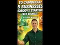 TO CAMBODIA: THE 5 BUSINESSES NOBODY'S STARTING (BUT SHOULD)