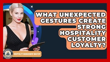 What Unexpected Gestures Create Strong Hospitality Customer Loyalty?
