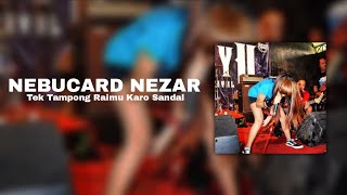 NEBUCARD NEZAR - TEK TAMPONG RAIMU KARO SANDAL 