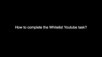 How to complete the Whitelist Youtube task?