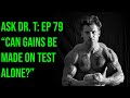 CAN GAINS BE MADE ON TEST ALONE? | ASK DR  TESTOSTERONE: EPISODE 79