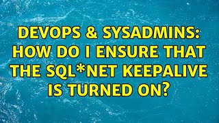 DevOps & SysAdmins: How do I ensure that the SQL\*Net keepalive is turned on? (2 Solutions!!) Wealth