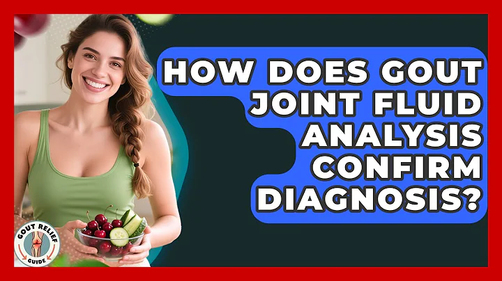 How Does Gout Joint Fluid Analysis Confirm Diagnosis? - Gout Relief Guide