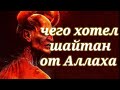 Что Аллах дал Иблису,общение Шайтана с Аллахом