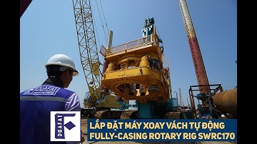 [ĐUA FAT] Lắp đặt Máy lắp vách xoay tự động - Fully casing Rotary Rig