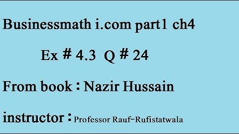 q24 ex4.3 businessmath i.com part1 ch4 From book : Nazir Hussain irfan elahi/stats rauf