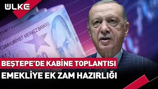 Beştepe'de Kabine Toplantısı! Emekliye Ek Zam Hazırlığı