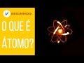 Resumindo: O que são átomos?