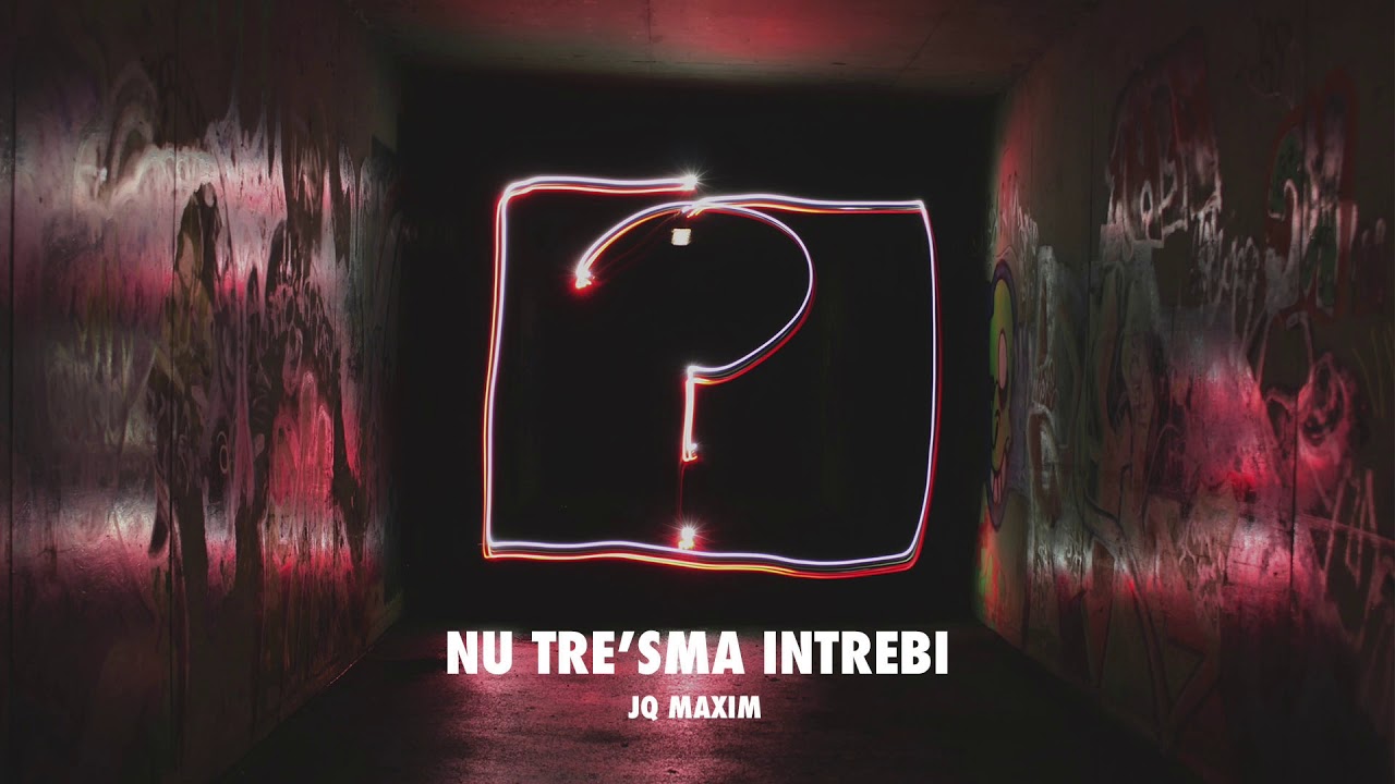 JQ Maxim - NU TRE'SMA INTREBI