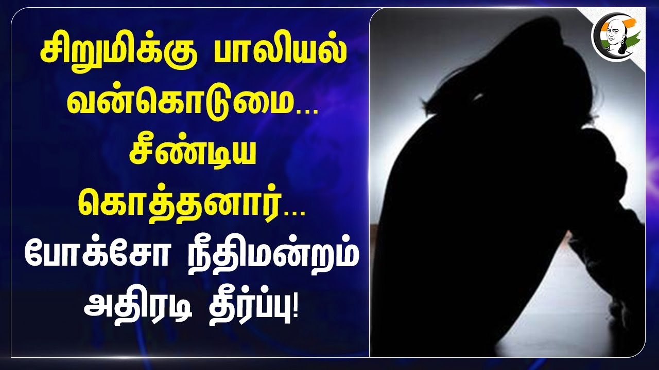 Pocso Case judgement:சிறுமிக்கு பாலியல் வன்கொடுமை..சீண்டிய கொத்தனார்..போக்சோ நீதிமன்றம் தீர்ப்பு