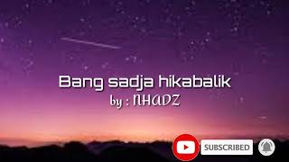 BANG SADJA HIKABALIK lyrics by : NHADZ