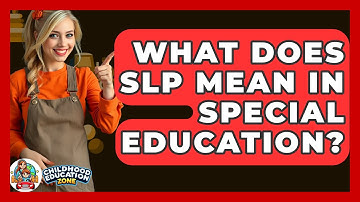 What Does SLP Mean In Special Education? - Childhood Education Zone
