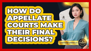 How Do Appellate Courts Make Their Final Decisions? - Courtroom Chronicles