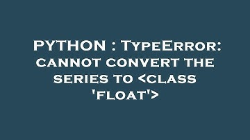 PYTHON : TypeError: cannot convert the series to  class 