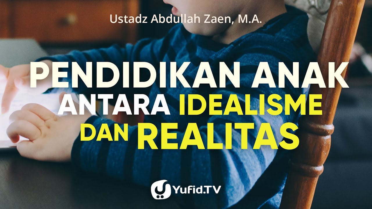 Pendidikan Anak Antara Idealisme dan Realita - Ustadz Abdullah Zaen, Lc., MA