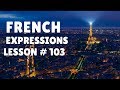 FRENCH EXPRESSIONS with Pronunciation Guide: Lesson #103