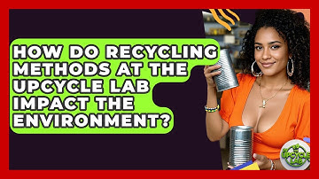 How Do Recycling Methods at The Upcycle Lab Impact the Environment? - The Upcycle Lab