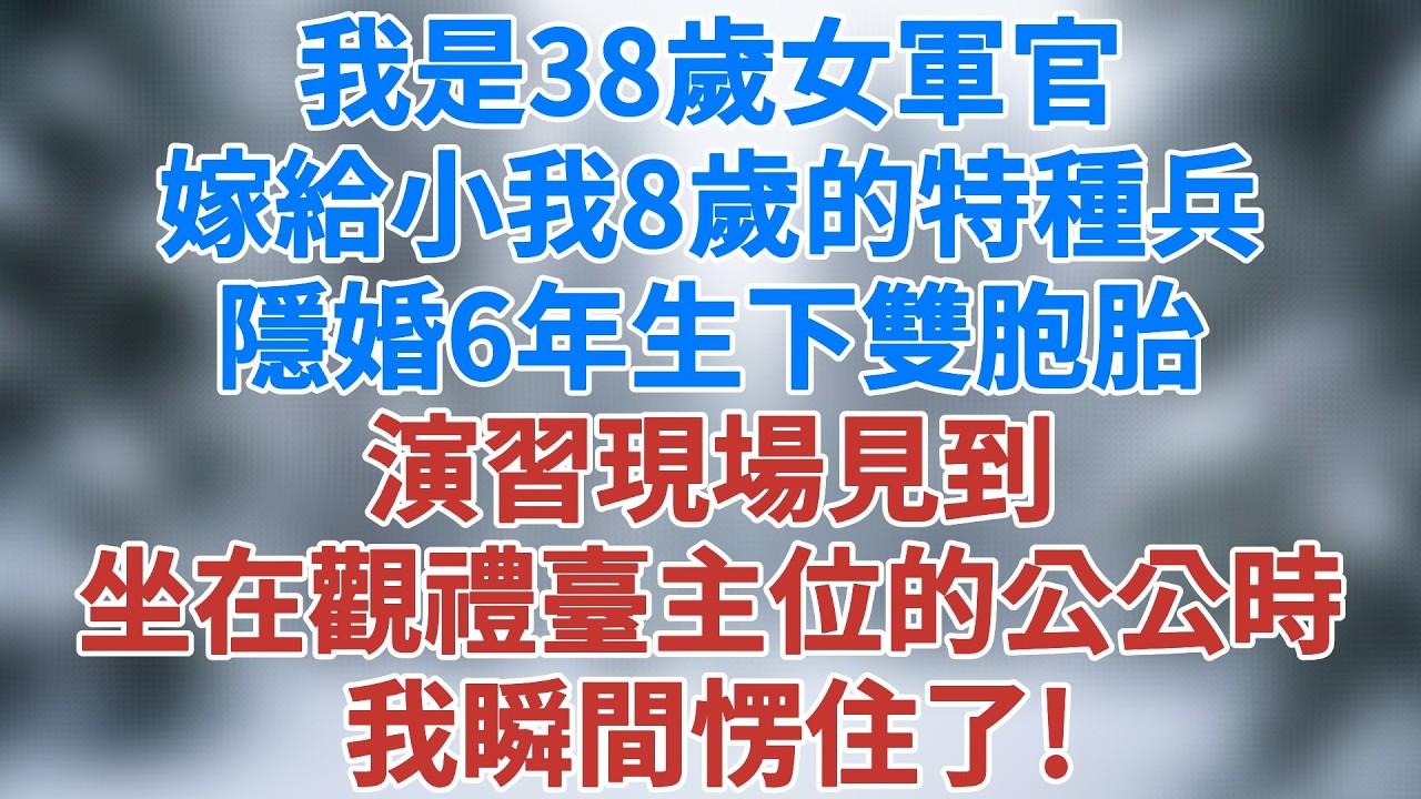 我是38歲女軍官，嫁給小我8歲的特種兵教官，隱婚6年生下雙胞胎，演習現場見到坐在觀禮臺主位的公公時，我瞬間愣住了！#人生感悟 #婚姻經營 #家庭 #故事#生活經驗 #為人處世 #雪兒講故事 #情感故事