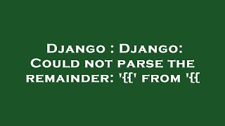 Django : Django: Could not parse the remainder: '{{' from '{{