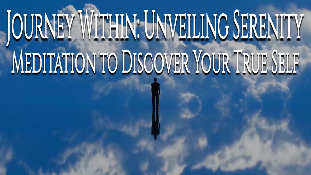 Journey Within: Unveiling Serenity – Meditation to Discover Your True ...