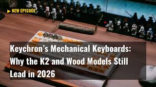 Keychron’s Mechanical Keyboards: Why the K2 and Wood Models Still Lead in 2026