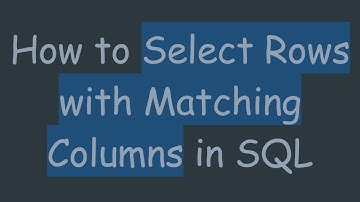 How to Select Rows with Matching Columns in SQL