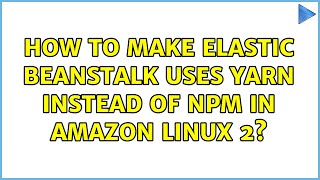 How to make Elastic Beanstalk uses Yarn instead of NPM in Amazon Linux 2?