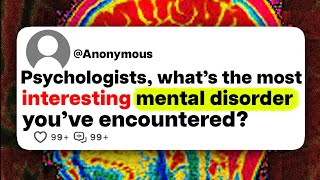 Psychologists, what's the most interesting mental disorder you've encountered?