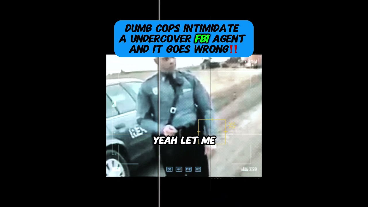 Dumb Cops Intimidate A Undercover Fbi Agent And It Goes Wrong