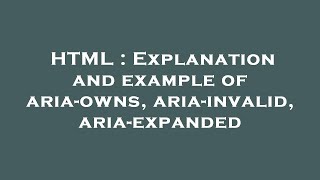 HTML : Explanation and example of aria-owns, aria-invalid, aria-expanded