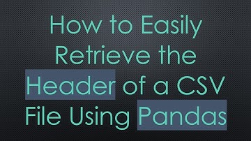 How to Easily Retrieve the Header of a CSV File Using Pandas