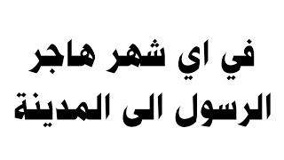 في اي شهر هاجر الرسول الى المدينة