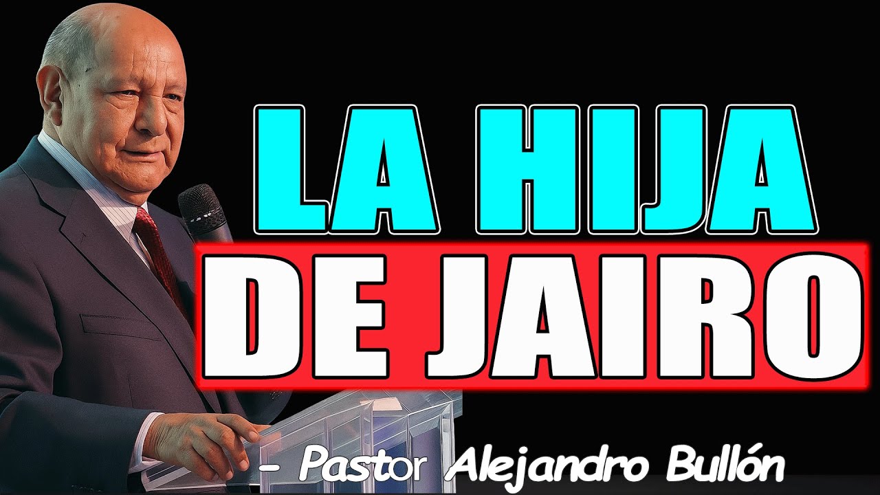 La Hija De Jairo: Cuando Todo Parece Perdido, Jesús Llega - PASTOR Alejandro Bullón 2026