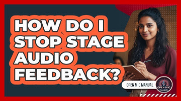 How Do I Stop Stage Audio Feedback?