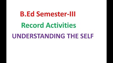 B.Ed Semester-III Record Activities UNDERSTANDING THE SELF