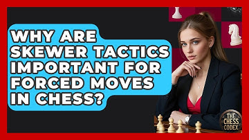 Why Are Skewer Tactics Important For Forced Moves In Chess? - The Chess Codex