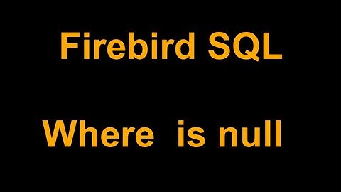 08 Firebird  SQL, usando Select , from, Where, y Condiciones null