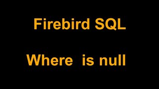 08 Firebird  SQL, usando Select , from, Where, y Condiciones null