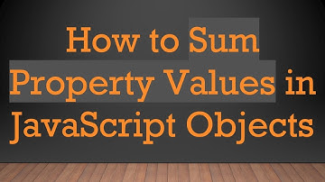 How to Sum Property Values in JavaScript Objects
